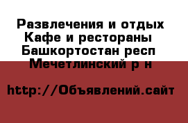 Развлечения и отдых Кафе и рестораны. Башкортостан респ.,Мечетлинский р-н